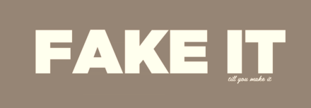 Fake it Till You Make it